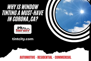 Why is window tinting a must have in Corona, CA