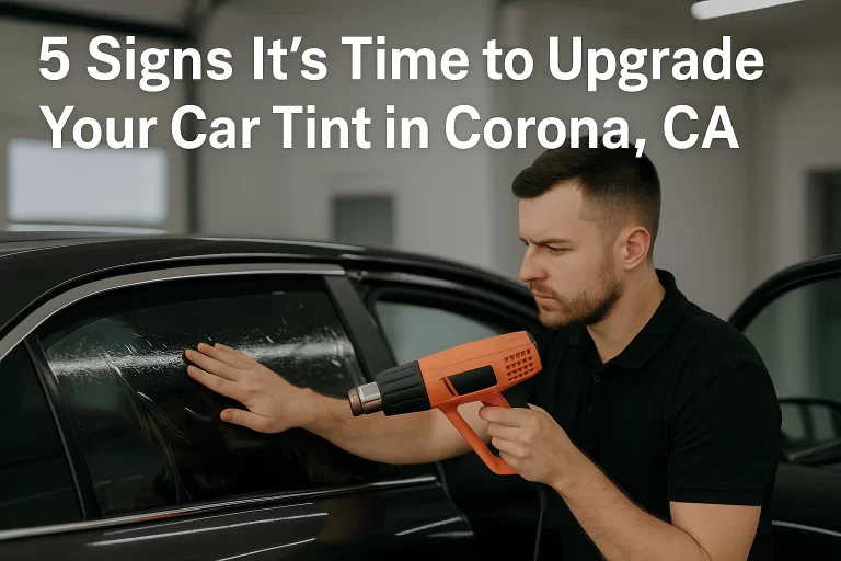5 Signs It’s Time to Upgrade Your Car Tint in Corona, CA